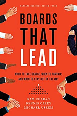 Boards That Lead : When to Take Charge, When to Partner, and When to Stay Out of the Way by Ram, Useem, Michael, Carey, Dennis Charan