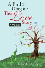 A Bird and the Dragon: Their Love Story: A Memoir JessieMay Kessler Author