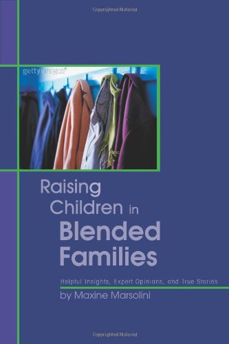 Raising Children in Blended Families : Helpful Insights, Expert Opinions, and True Stories by Maxine Marsolini