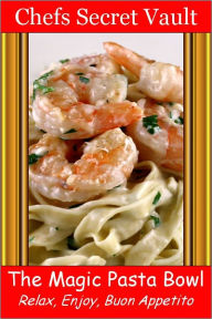 The Magic Pasta Bowl - Relax, Enjoy, Buon Appetito Chefs Secret Vault Author