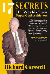 17 Secrets of World-Class SuperGoal Achiever Richard Carswell Author