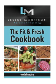 The Fit & Fresh Cookbook Lesley Morrison Author