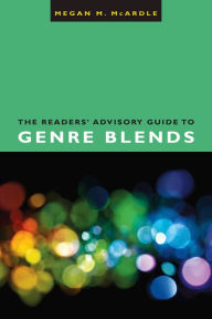 The Readers' Advisory Guide to Genre Blends Megan M. McArdle Author