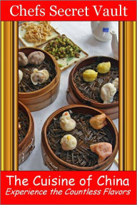 The Cuisine of China - Experience the Countless Flavors Chefs Secret Vault Author