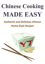 Chinese Cooking Made Easy: Authentic and Delicious Chinese Home-Style Recipes Shelly Huang Author