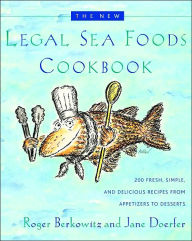 The New Legal Sea Foods Cookbook: 200 Fresh, Simple, and Delicious Recipes from Appetizers to Desserts Roger Berkowitz Author