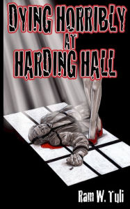 Dying Horribly at Harding Hall Ram W. Tuli Author
