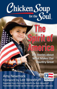 Chicken Soup for the Soul: The Spirit of America: 101 Stories about What Makes Our Country Great Amy Newmark Author