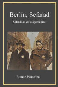 Berlín, Sefarad: sefarditas en la agonía nazi Ramón Peñacoba Royuela Author