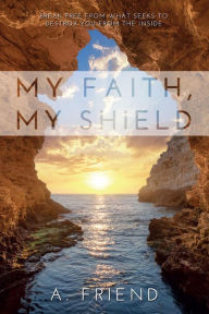 My Faith, My Shield: Break Free from What Seeks to Destroy You from the Inside A. Friend Author