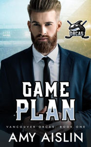 Game Plan (Vancouver Orcas, #1) Amy Aislin Author