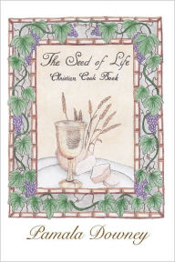 The Seed of Life: Christian Cook Book: Christian Cook Book Pamala Downey Author