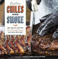 Chiles and Smoke: BBQ, Grilling, and Other Fire-Friendly Recipes with Spice and Flavor Brad Prose Author