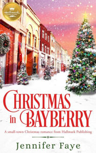 Christmas in Bayberry: A small-town Christmas romance from Hallmark Publishing Jennifer Faye Author