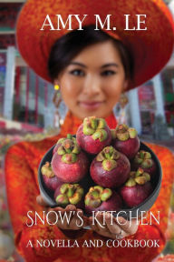 Snow's Kitchen: A Novella and Cookbook Amy M Le Author