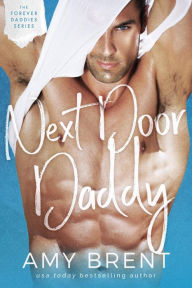 Next Door Daddy (Forever Daddies, #3) Amy Brent Author