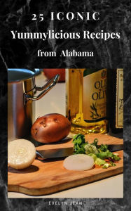 25 Iconic Yummylicious Recipes From Alabama (25 Iconic State Recipes) Evelyn Jean Author