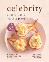 Celebrity Cookbook You'll Love: A Cooking Book Packed with the Best Celebrity Recipes Rola Oliver Author