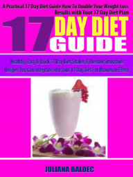 17 Day Diet Guide: A Practical 17 Day Diet Guide How To Double Your Weight Loss Results With Your 17 Day Diet Paln - Healthy, Easy & Quick 17 Day Diet