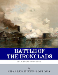 The Battle of the Ironclads: The Monitor & The Merrimac Charles River Editors Author
