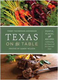 Texas on the Table: People, Places, and Recipes Celebrating the Flavors of the Lone Star State Terry Thompson-Anderson Author
