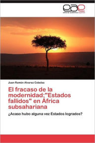 El fracaso de la modernidad: Estados fallidos en África subsahariana Alvarez Cobelas Juan Ramón Author
