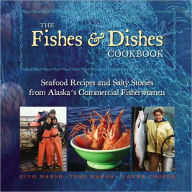 Fishes and Dishes Cookbook: Seafood Recipes and Salty Stories from Alaska's Commercial Fisherwomen Laura Cooper Author