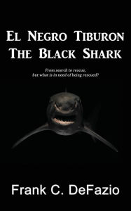 El Negro Tiburon - The Black Shark Frank C. Defazio Author