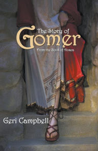 The Story of Gomer: From the Book of Hosea Geri Campbell Author