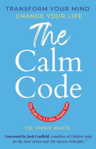 The Calm Code: Transform Your Mind, Change Your Life Annie White Author
