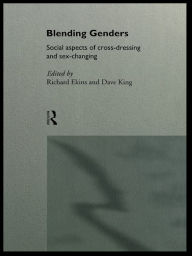 Blending Genders: Social Aspects of Cross-Dressing and Sex Changing Richard Ekins Author