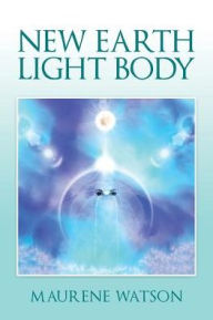 New Earth Light Body Maurene Watson Author
