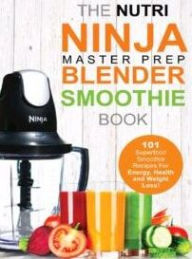 The ultimate Nutri Ninja Blender Smoothie book: 101 Nutri Ninja Master Prep Blender Smoothie adam hall Author