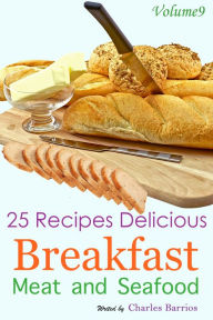 25 Recipes Delicious Breakfast Meat and Seafood Volume 9 Charles Barrios Author