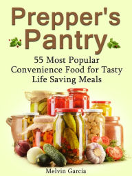 Prepper's Pantry: 55 Most Popular Convenience Food for Tasty Life Saving Meals Melvin Garcia Author