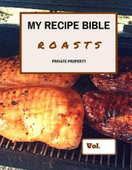 My Recipe Bible - Roasts: Private Property Matthias Mueller Author