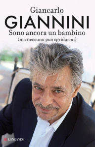 Sono ancora un bambino (ma nessuno può sgridarmi) Giancarlo Giannini Author