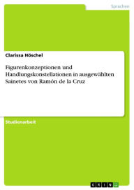 Figurenkonzeptionen und Handlungskonstellationen in ausgewählten Sainetes von Ramón de la Cruz Clarissa Höschel Author