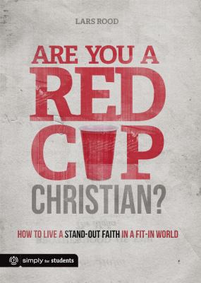 Are You a Red Cup Christian? : How to Live a Stand-Out Faith in a Fit-In World