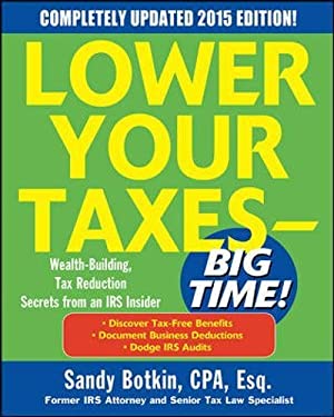 Lower Your Taxes - Big Time! : Wealth Building, Tax Reduction Secrets from an IRS Insider by Sandy Botkin