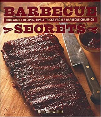 Barbecue Secrets : Unbeatable Recipes, Tips and Tricks from a Barbecue Champion by Ronnie Shewchuk