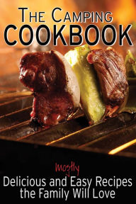 The Camping Cookbook: Delicious and Mostly Easy Recipes the Family Will Love Jennie Davis Author
