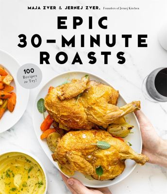 Epic 30-Minute Roasts : Incredible Hands-Off Dinners in Half the Time by Maja, Zver, Jernej Zver