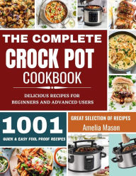 The Complete Crock Pot Cookbook: 1001 Delicious Great Selection of Crock Pot Slow Cooker Recipes for Beginners & Advanced Users: Fast Cooking Express