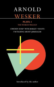 Wesker Plays: 1: The Wesker Trilogy: Chicken Soup with Barley; Roots; I'm Talking about Jerusalem Arnold Wesker Author