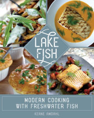 Lake Fish: Modern Cooking with Freshwater Fish Keane Amdahl Author