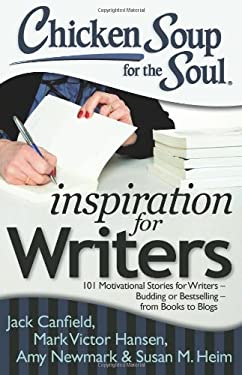 Chicken Soup for the Soul: Inspiration for Writers : 101 Motivational Stories for Writers - Budding or Bestselling - from Books to Blogs