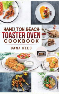 Hamilton Beach Toaster Oven Cookbook: Delicious and Easy Recipes for Crispy and Quick Meals in Less Time for beginners and advanced users. Easy Cookin
