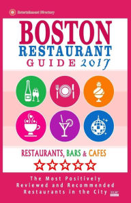 Boston Restaurant Guide 2017: Best Rated Restaurants in Boston - 500 restaurants, bars and cafés recommended for visitors, 2017 Rose F. Jones Author