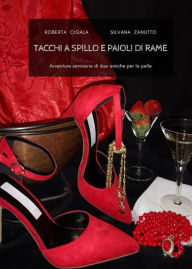 Tacchi a spillo e paioli di rame: avventure semiserie di due amiche per la pelle Silvana Zanutto Author
